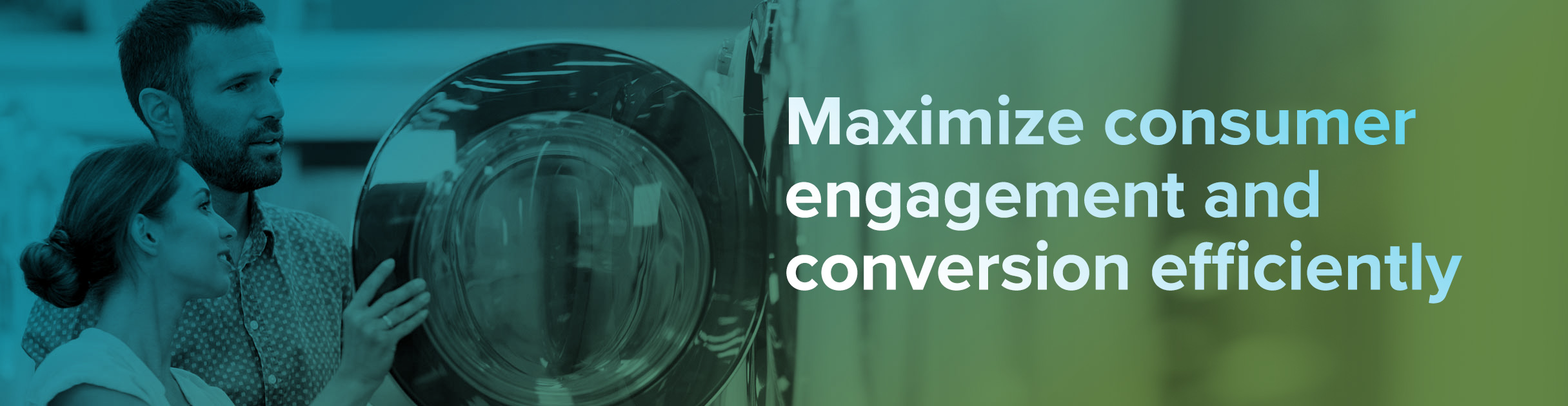 Maximize consumer engagement and conversion efficiently